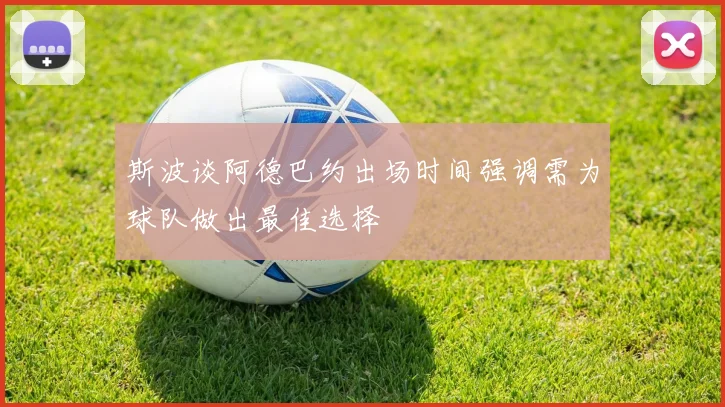 斯波谈阿德巴约出场时间强调需为球队做出最佳选择