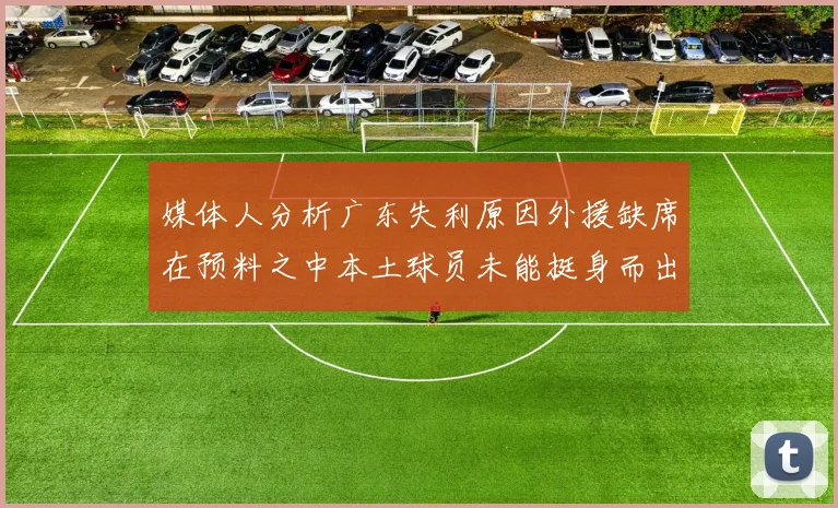 媒体人分析广东失利原因外援缺席在预料之中本土球员未能挺身而出令人失望