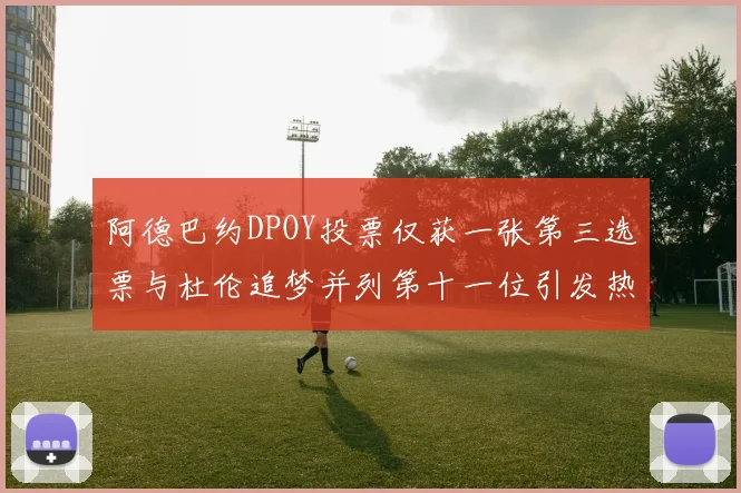 阿德巴约DPOY投票仅获一张第三选票与杜伦追梦并列第十一位引发热议